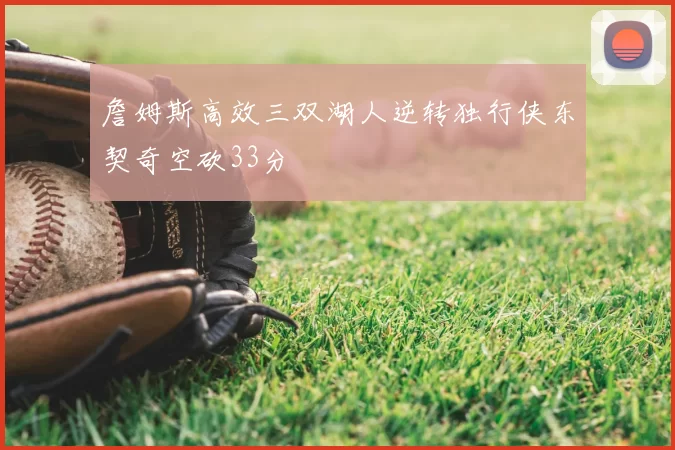詹姆斯高效三双湖人逆转独行侠东契奇空砍33分