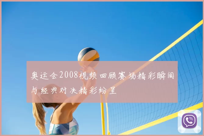 奥运会2008视频回顾赛场精彩瞬间与经典对决精彩纷呈