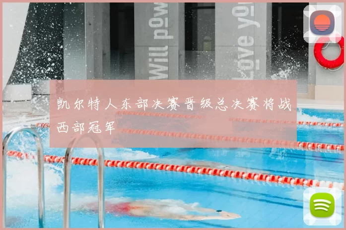 凯尔特人东部决赛晋级总决赛将战西部冠军