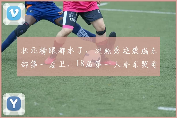 状元榜眼都水了，次轮秀逆袭成东部第一后卫，18届第一人非东契奇