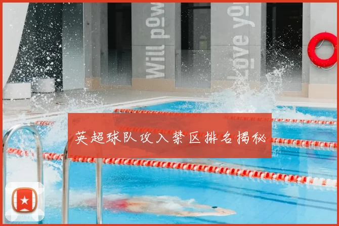 英超球队攻入禁区排名揭秘