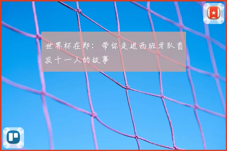 世界杯在即:带你走进西班牙队首发十一人的故事