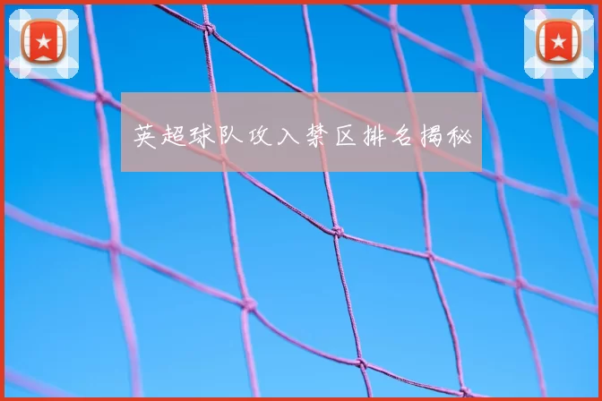 英超球队攻入禁区排名揭秘