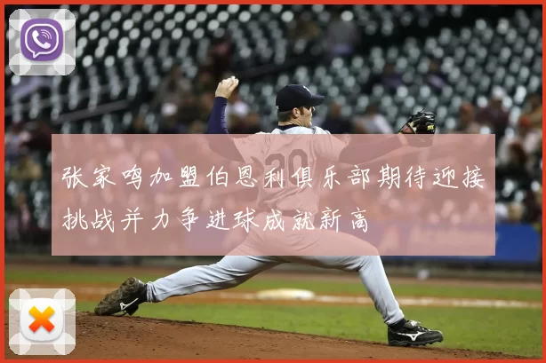 张家鸣加盟伯恩利俱乐部期待迎接挑战并力争进球成就新高