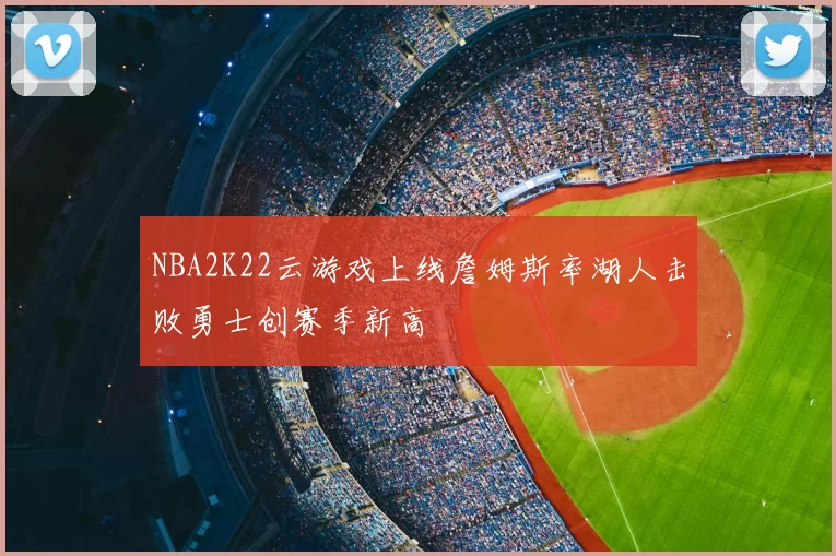 NBA2K22云游戏上线詹姆斯率湖人击败勇士创赛季新高