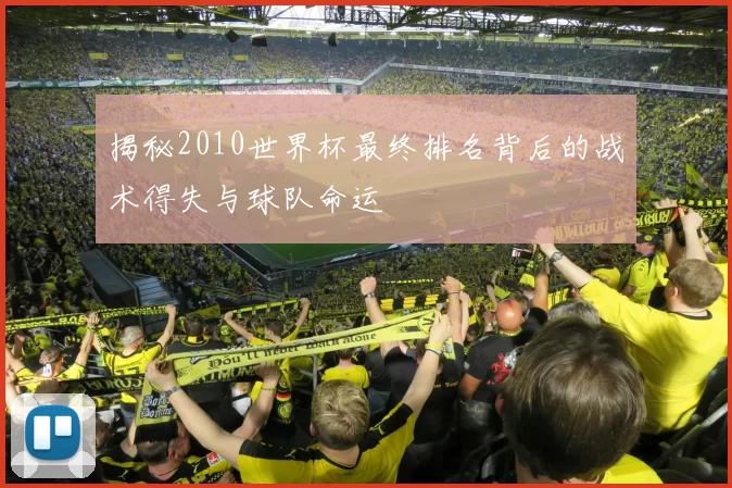 揭秘2010世界杯最终排名背后的战术得失与球队命运